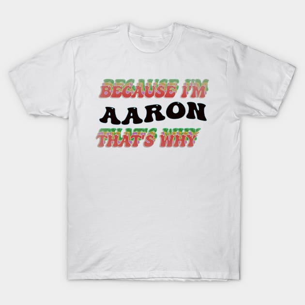 BECAUSE I AM AARON - THAT'S WHY T-Shirt by elSALMA